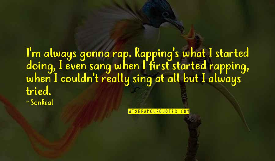 Motivational Boating Quotes By SonReal: I'm always gonna rap. Rapping's what I started