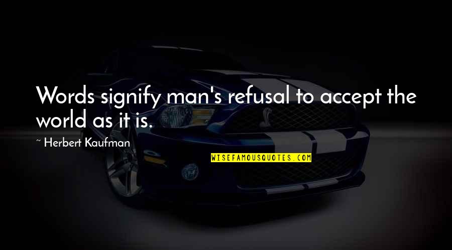 Motivational Bodybuilder Quotes By Herbert Kaufman: Words signify man's refusal to accept the world Motivational Bodybuilder Quotes By Herbert Kaufman: Words signify man's refusal to accept the world
