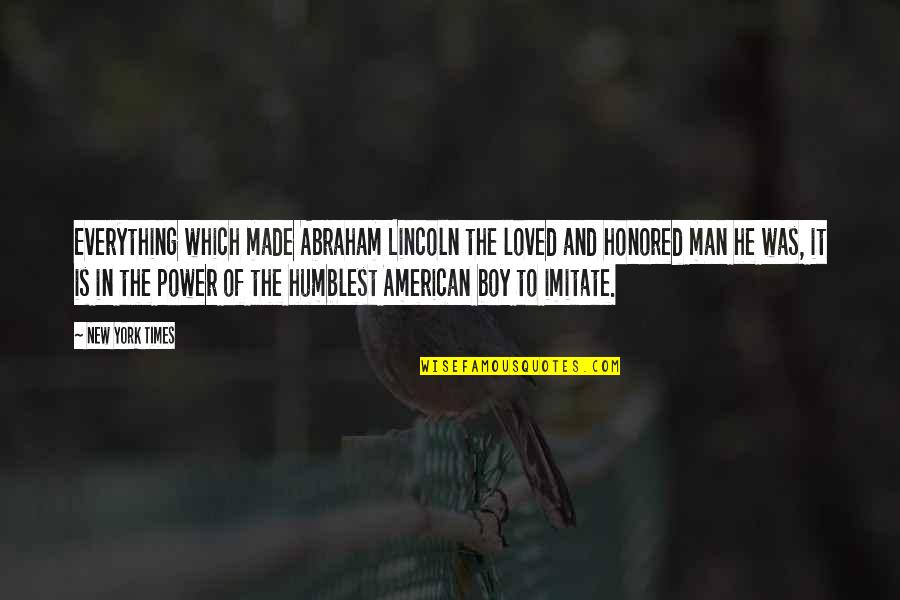 Motivational Boy Quotes By New York Times: Everything which made Abraham Lincoln the loved and