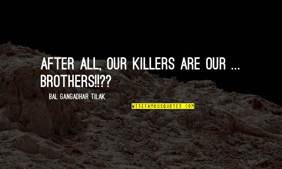 Motivational Brother Quotes By Bal Gangadhar Tilak: After all, our Killers are our ... Brothers!!??