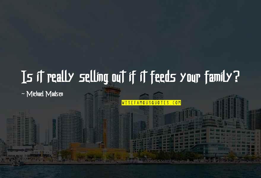 Motivational Call Center Quotes By Michael Madsen: Is it really selling out if it feeds