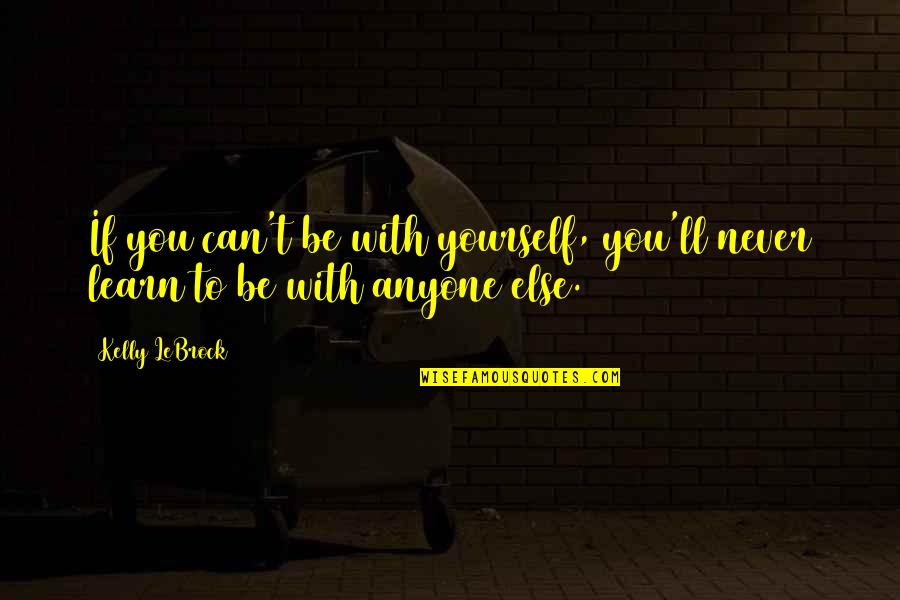 Motivational Calligraphy Quotes By Kelly LeBrock: If you can't be with yourself, you'll never