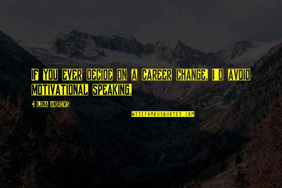 Motivational Career Change Quotes By Ilona Andrews: If you ever decide on a career change,