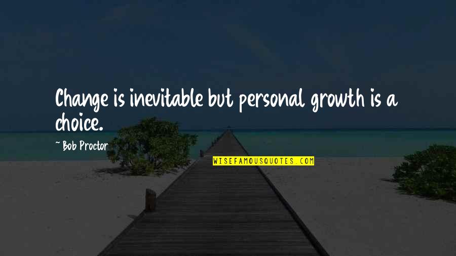 Motivational Change Quotes By Bob Proctor: Change is inevitable but personal growth is a