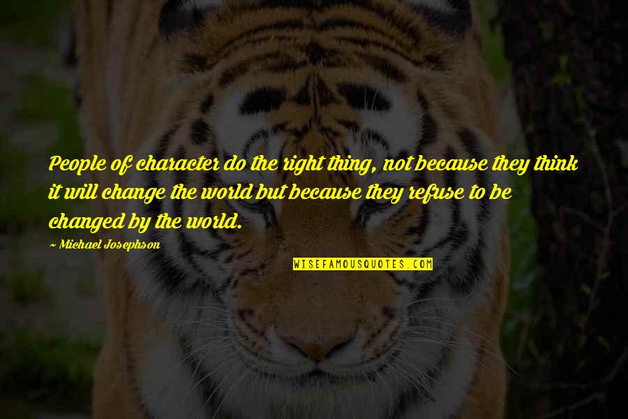 Motivational Change Quotes By Michael Josephson: People of character do the right thing, not