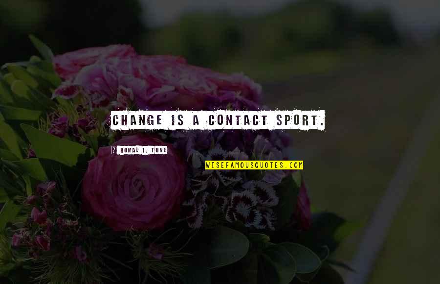 Motivational Change Quotes By Romal J. Tune: Change is a contact sport.