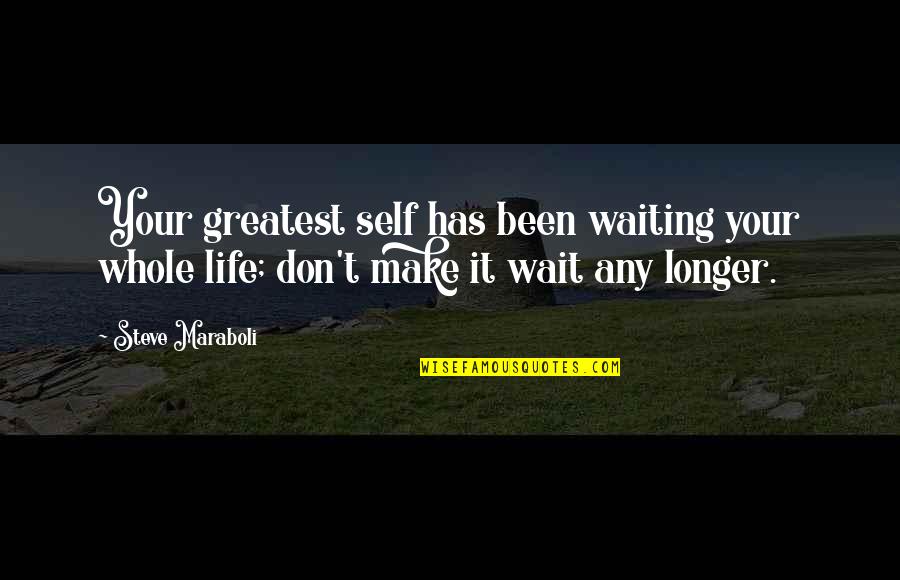 Motivational Change Your Life Quotes By Steve Maraboli: Your greatest self has been waiting your whole