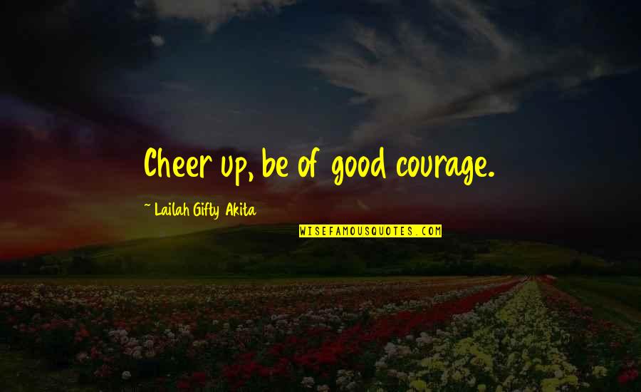 Motivational Cheer Quotes By Lailah Gifty Akita: Cheer up, be of good courage.
