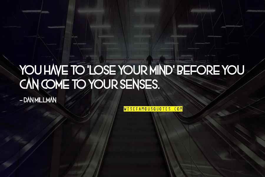 Motivational Classroom Quotes By Dan Millman: you have to 'lose your mind' before you