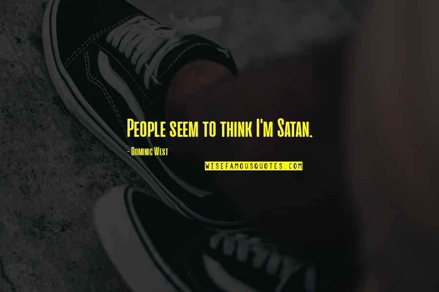 Motivational Classroom Quotes By Dominic West: People seem to think I'm Satan. Motivational Classroom Quotes By Dominic West: People seem to think I'm Satan.