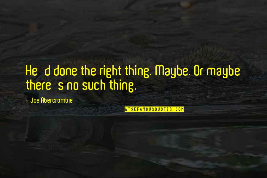 Motivational Classroom Quotes By Joe Abercrombie: He'd done the right thing. Maybe. Or maybe Motivational Classroom Quotes By Joe Abercrombie: He'd done the right thing. Maybe. Or maybe