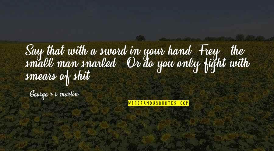 Motivational Cliches Quotes By George R R Martin: Say that with a sword in your hand, Motivational Cliches Quotes By George R R Martin: Say that with a sword in your hand,