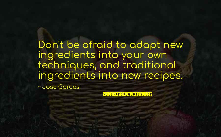 Motivational Completion Quotes By Jose Garces: Don't be afraid to adapt new ingredients into