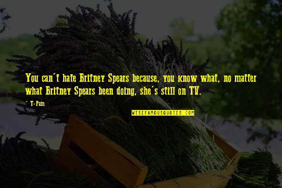 Motivational Completion Quotes By T-Pain: You can't hate Britney Spears because, you know