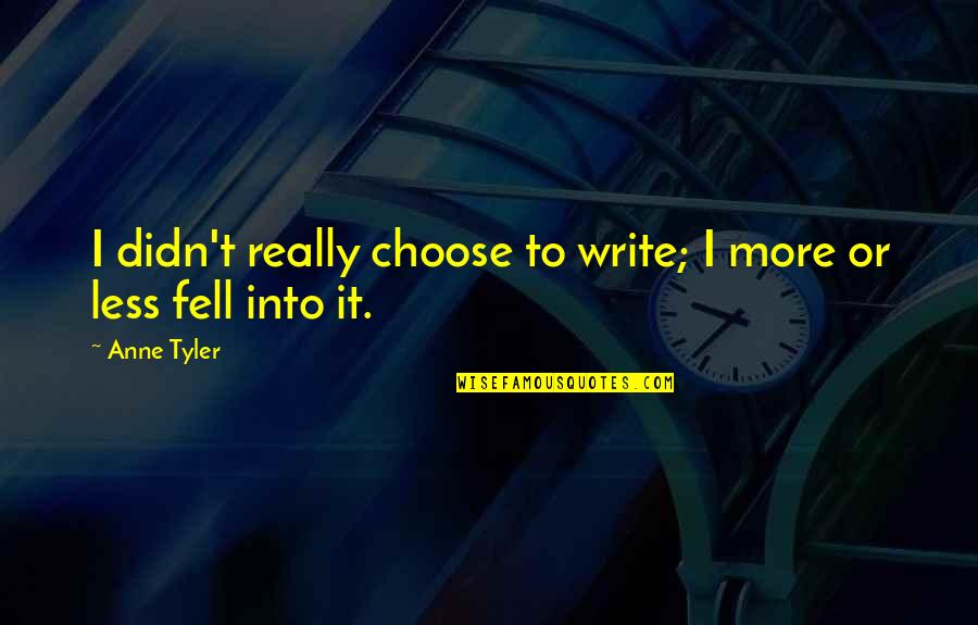 Motivational Cornish Quotes By Anne Tyler: I didn't really choose to write; I more