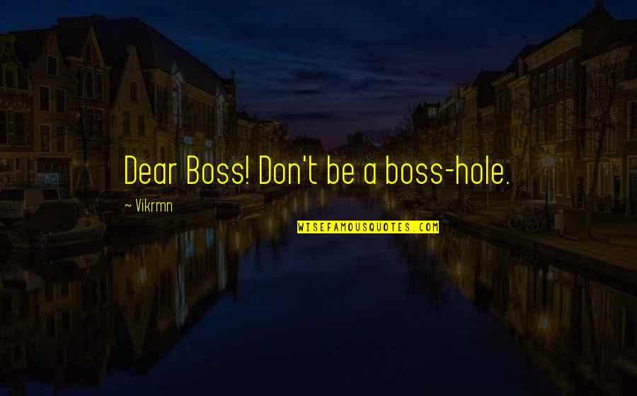 Motivational Corporate Quotes By Vikrmn: Dear Boss! Don't be a boss-hole.