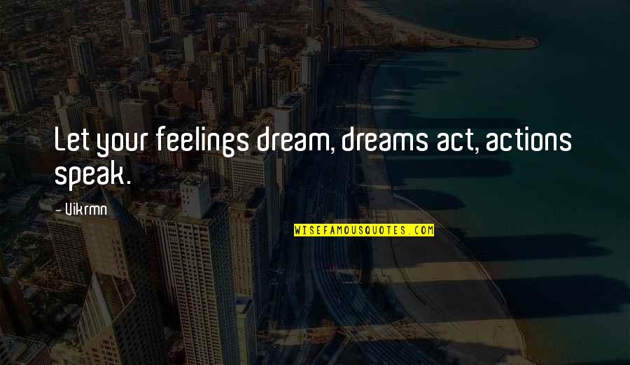 Motivational Corporate Quotes By Vikrmn: Let your feelings dream, dreams act, actions speak.