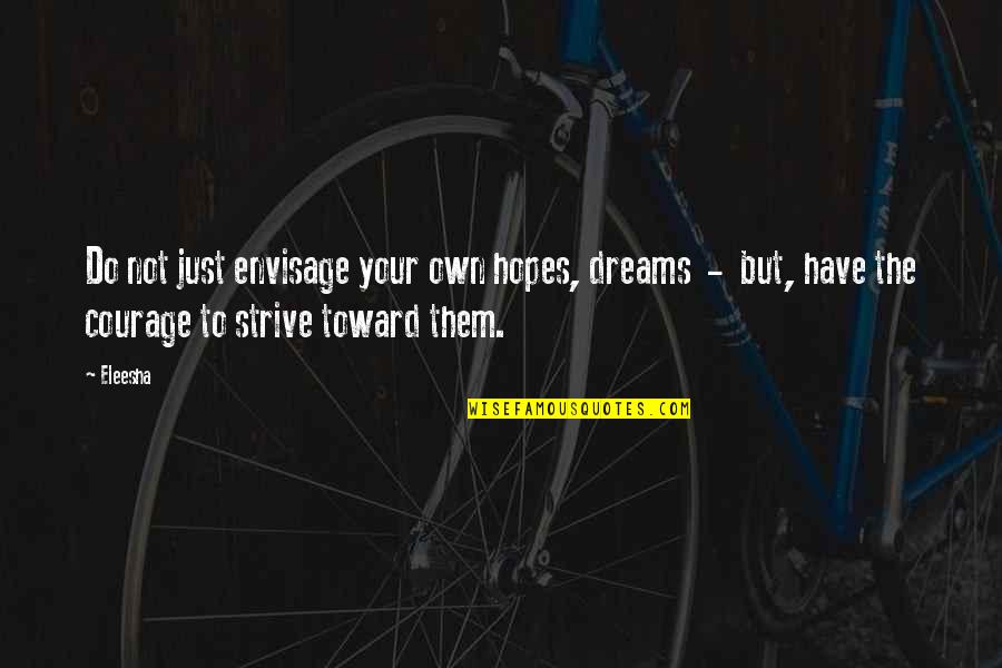 Motivational Courage Quotes By Eleesha: Do not just envisage your own hopes, dreams Motivational Courage Quotes By Eleesha: Do not just envisage your own hopes, dreams