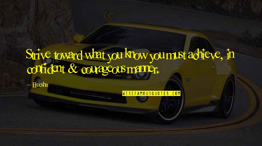 Motivational Courage Quotes By Eleesha: Strive toward what you know you must achieve,