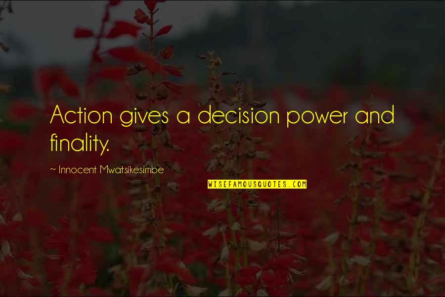 Motivational Courage Quotes By Innocent Mwatsikesimbe: Action gives a decision power and finality. Motivational Courage Quotes By Innocent Mwatsikesimbe: Action gives a decision power and finality.