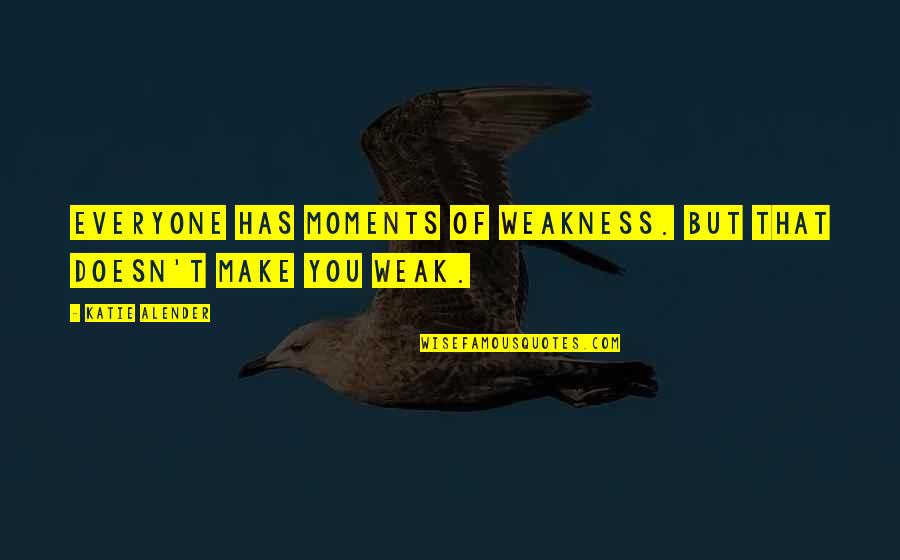 Motivational Courage Quotes By Katie Alender: Everyone has moments of weakness. But that doesn't