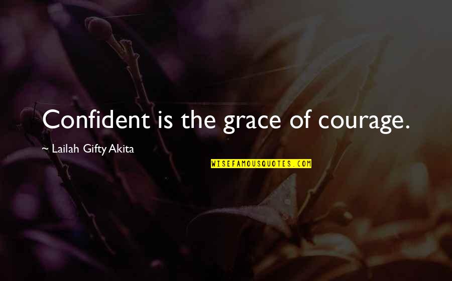 Motivational Courage Quotes By Lailah Gifty Akita: Confident is the grace of courage. Motivational Courage Quotes By Lailah Gifty Akita: Confident is the grace of courage.