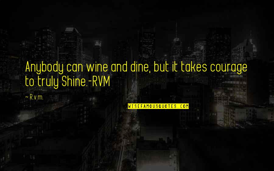 Motivational Courage Quotes By R.v.m.: Anybody can wine and dine, but it takes