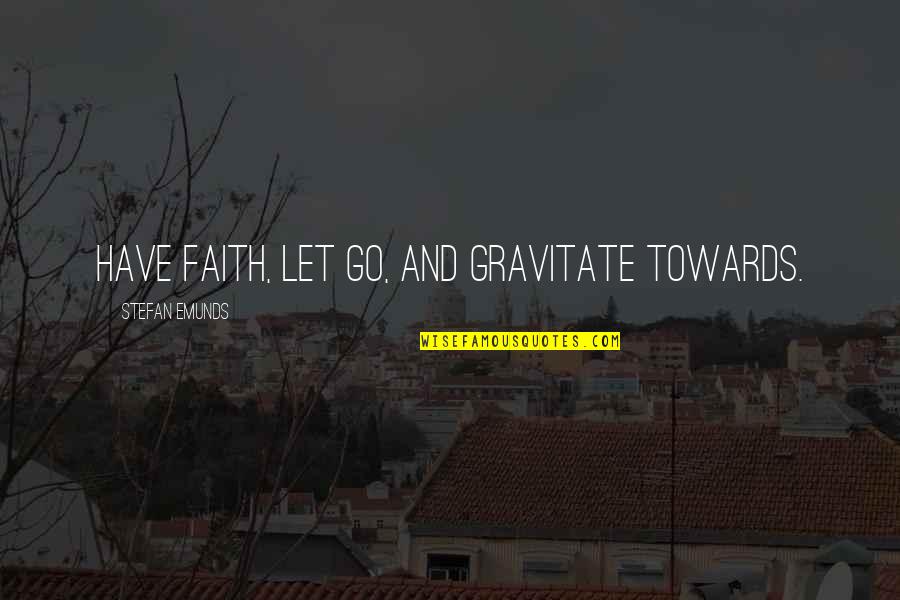 Motivational Courage Quotes By Stefan Emunds: Have faith, let go, and gravitate towards. Motivational Courage Quotes By Stefan Emunds: Have faith, let go, and gravitate towards.