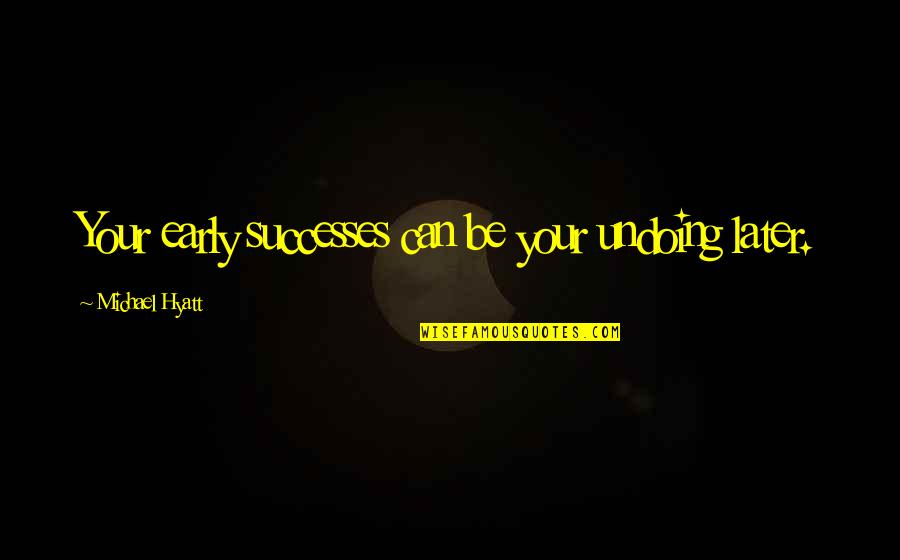 Motivational Customer Service Quotes By Michael Hyatt: Your early successes can be your undoing later. Motivational Customer Service Quotes By Michael Hyatt: Your early successes can be your undoing later.