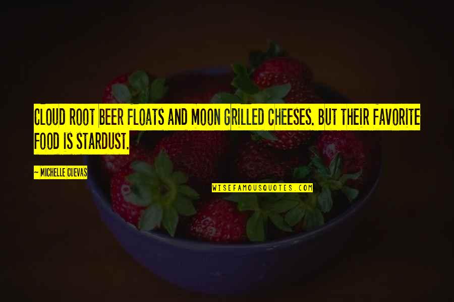 Motivational Daily Work Quotes By Michelle Cuevas: Cloud root beer floats and moon grilled cheeses. Motivational Daily Work Quotes By Michelle Cuevas: Cloud root beer floats and moon grilled cheeses.