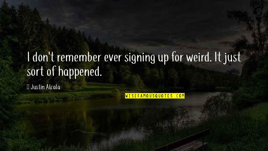 Motivational Desk Quotes By Justin Alcala: I don't remember ever signing up for weird.