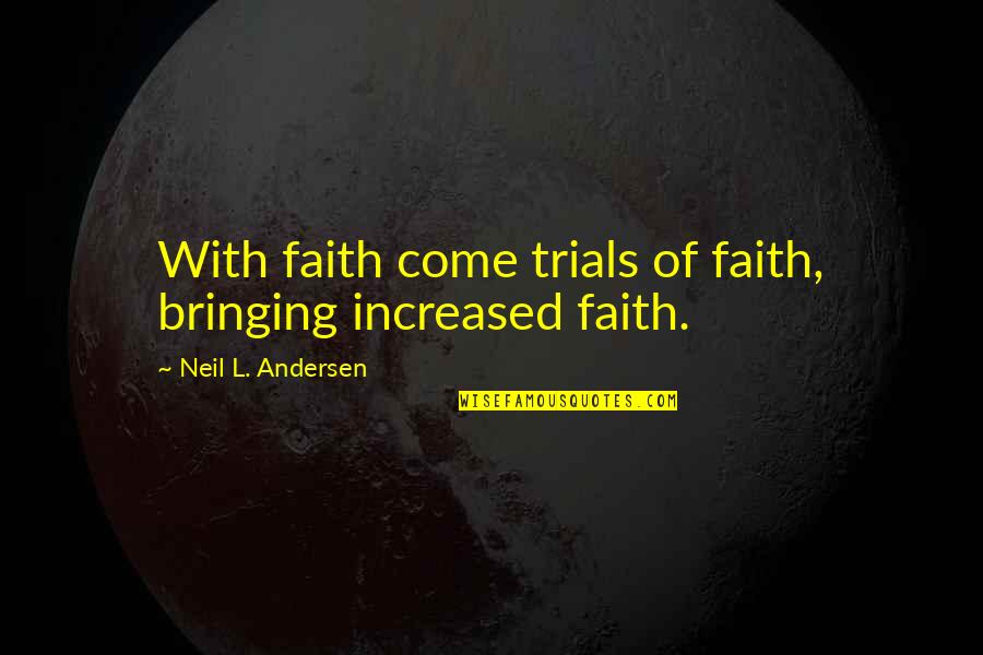 Motivational Diary Quotes By Neil L. Andersen: With faith come trials of faith, bringing increased Motivational Diary Quotes By Neil L. Andersen: With faith come trials of faith, bringing increased