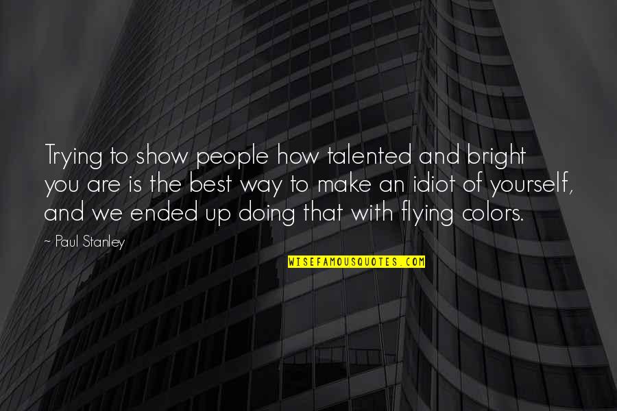 Motivational Drum Quotes By Paul Stanley: Trying to show people how talented and bright