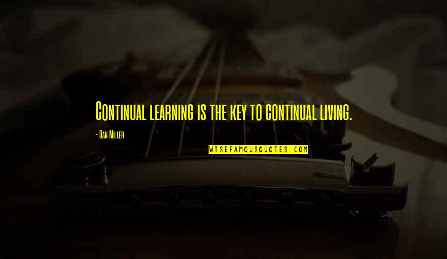 Motivational E Learning Quotes By Dan Miller: Continual learning is the key to continual living.