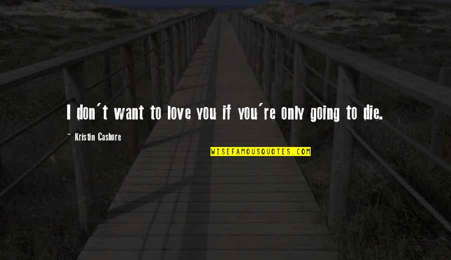 Motivational Ebooks Quotes By Kristin Cashore: I don't want to love you if you're