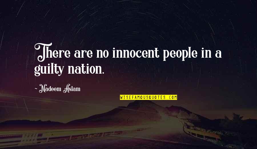 Motivational Eiffel Tower Quotes By Nadeem Aslam: There are no innocent people in a guilty