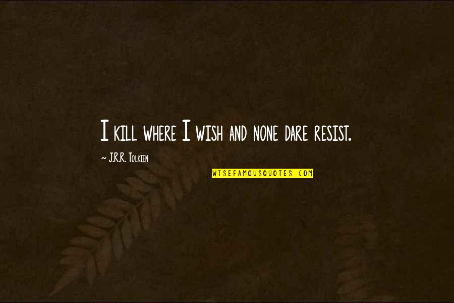 Motivational Employee Quotes By J.R.R. Tolkien: I kill where I wish and none dare