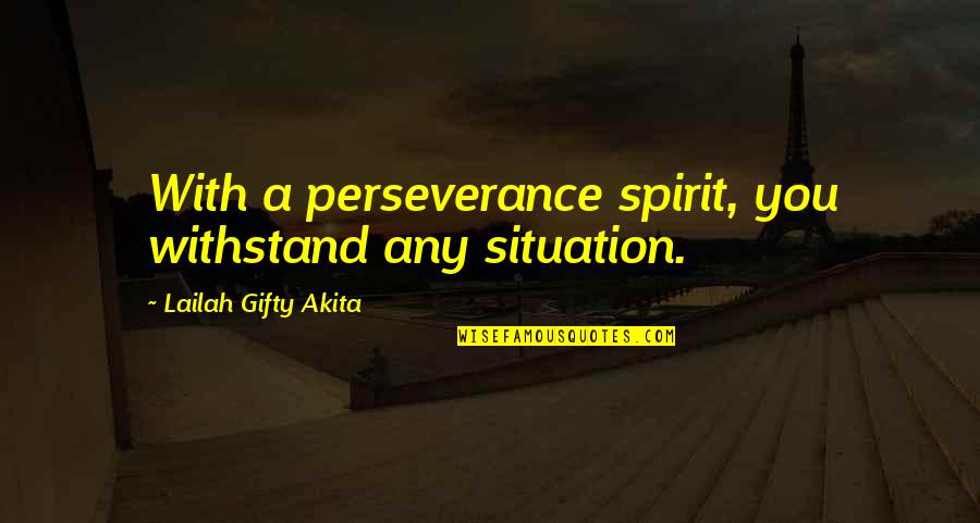 Motivational Endurance Quotes By Lailah Gifty Akita: With a perseverance spirit, you withstand any situation. Motivational Endurance Quotes By Lailah Gifty Akita: With a perseverance spirit, you withstand any situation.