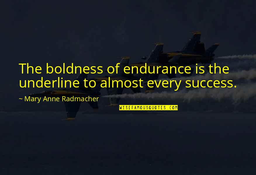 Motivational Endurance Quotes By Mary Anne Radmacher: The boldness of endurance is the underline to Motivational Endurance Quotes By Mary Anne Radmacher: The boldness of endurance is the underline to