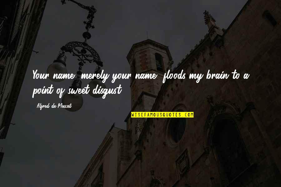 Motivational Enthusiasm Quotes By Alfred De Musset: Your name, merely your name, floods my brain