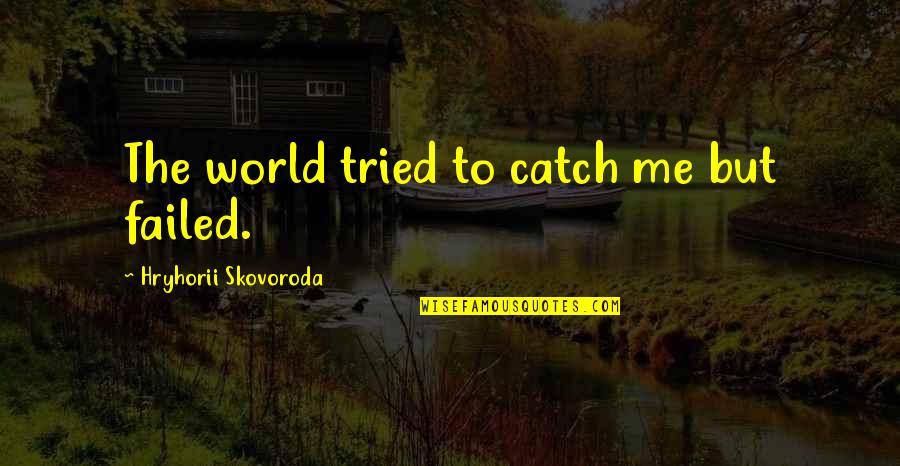 Motivational Enthusiasm Quotes By Hryhorii Skovoroda: The world tried to catch me but failed.