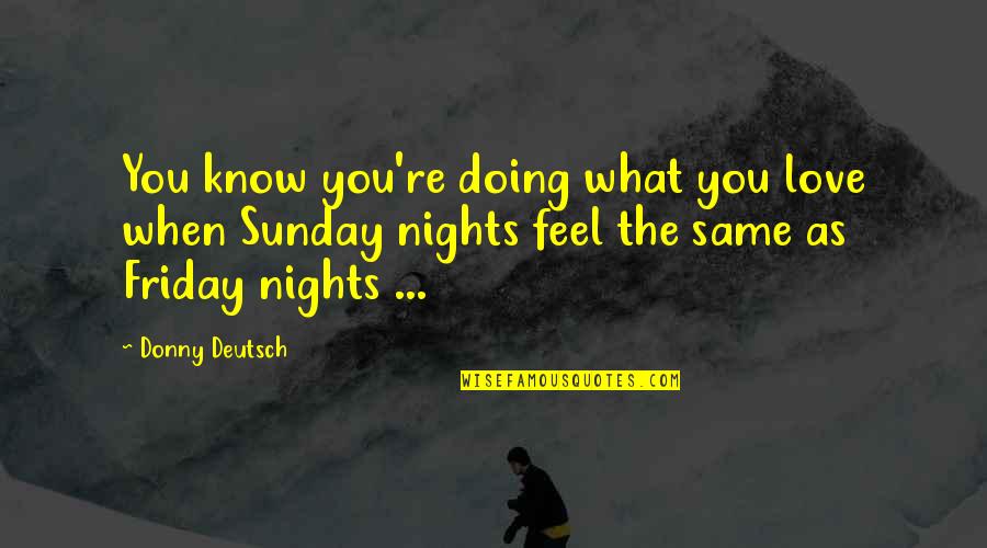 Motivational Entrepreneur Quotes By Donny Deutsch: You know you're doing what you love when
