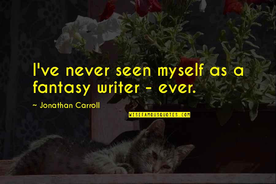 Motivational Entrepreneur Quotes By Jonathan Carroll: I've never seen myself as a fantasy writer