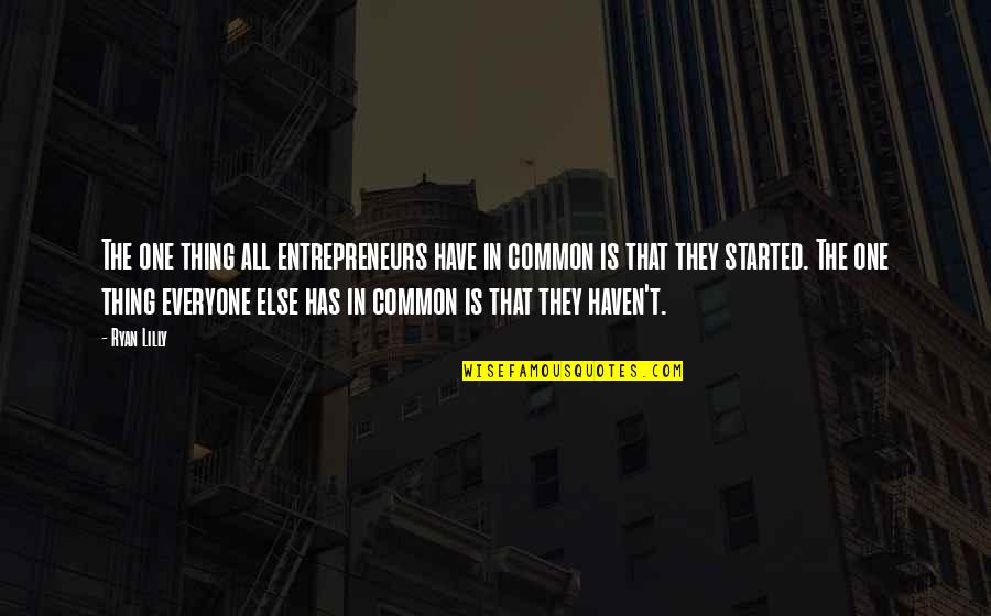 Motivational Entrepreneur Quotes By Ryan Lilly: The one thing all entrepreneurs have in common