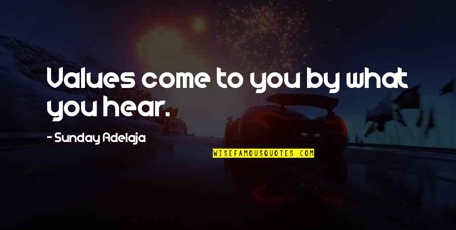 Motivational Exclamation Quotes By Sunday Adelaja: Values come to you by what you hear.