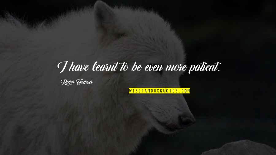 Motivational Exercise Pictures And Quotes By Roger Federer: I have learnt to be even more patient. Motivational Exercise Pictures And Quotes By Roger Federer: I have learnt to be even more patient.