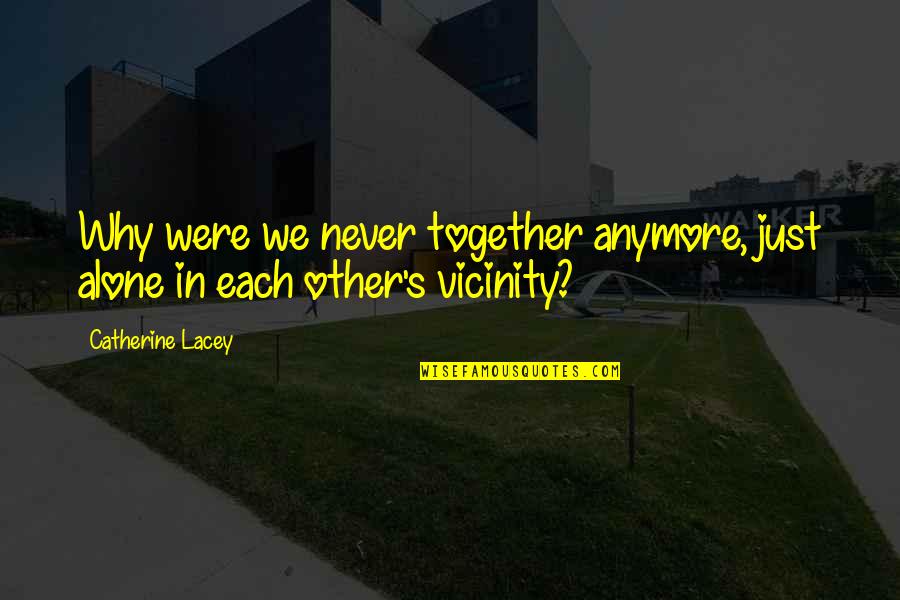 Motivational Finals Week Quotes By Catherine Lacey: Why were we never together anymore, just alone Motivational Finals Week Quotes By Catherine Lacey: Why were we never together anymore, just alone