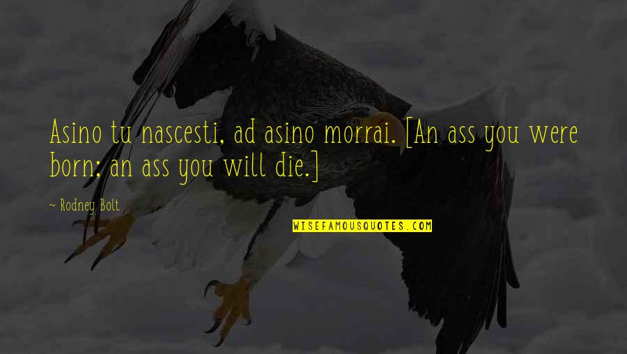 Motivational Finals Week Quotes By Rodney Bolt: Asino tu nascesti, ad asino morrai. [An ass
