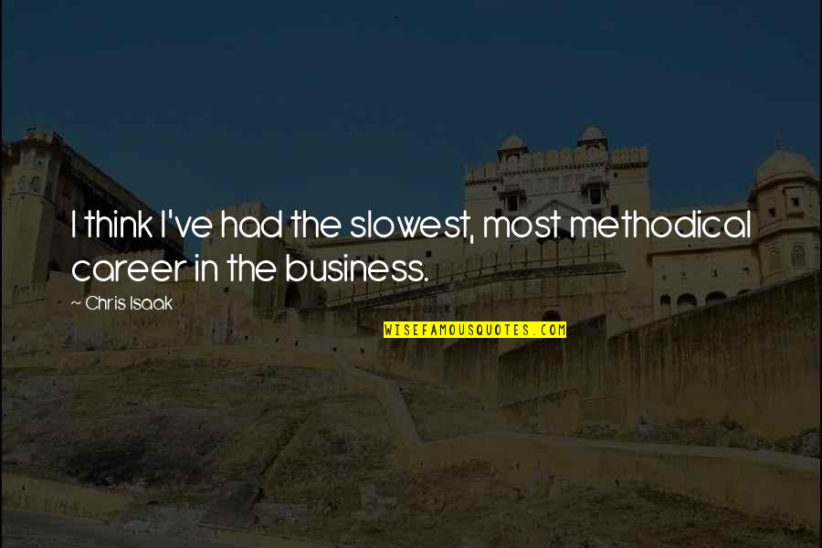 Motivational For The Unmotivated Quotes By Chris Isaak: I think I've had the slowest, most methodical