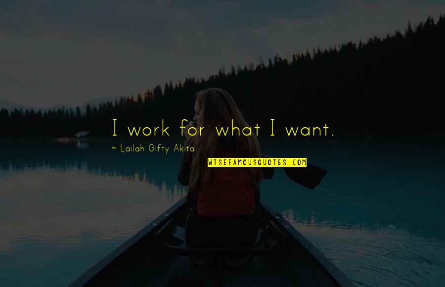 Motivational For Work Quotes By Lailah Gifty Akita: I work for what I want.